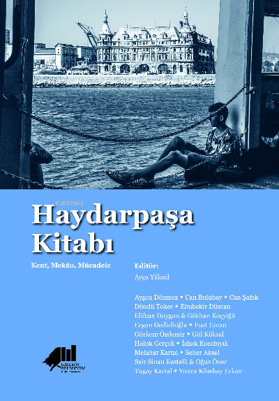  Haydarpaşa Kitabı Kent Mekân Mücadele | Kolektif | Ayça Yüksel | Kadıköy Belediyesi Kültür Yayınları | 9786056985119 | 
