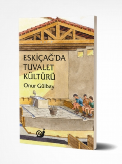  Eskiçağda Tuvalet Kültürü | Onur Gülbay | Çağrı Öner | Bob Brobbel | Nil Dilara Çolak | Sakin Kitap | 9786057397140 | 
