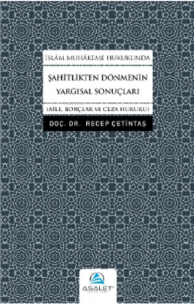  İslâm Muhâkeme Hukukunda Şahitlikten Dönmenin Yargısal Sonuçları | Recep Çetintaş | Asalet Yayınları | 9786257297899 | 