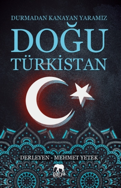  Durmadan Kanayan Yaramız Doğu Türkistan | Durmadan Kanayan Yaramız Doğu Türkistan | Mehmet Yetek | Parya Kitap | 9786057130686 