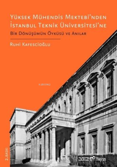  Yüksek Mühendis Mektebinden İstanbul Teknik Üniversitesine Bir Dönüşümün Öyküsü ve Anılar | Ruhi Kafescioğlu | YEM Yayınları | 9786058119185 | 