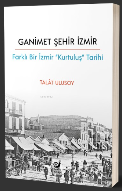 Ganimet Şehir İzmir;Farklı Bir İzmir “Kurtuluş” Tarihi