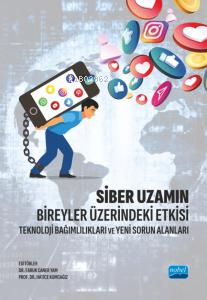 Siber Uzamın Bireyler Üzerindeki Etkiis; Teknoloji Bağımlılıkları ve Yeni Sorun Alanları