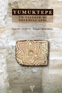  Yumuktepe Un Viaggio di Novemila Anni | Gülgün Köroğlu | Isabella Caneva | Ege Yayınları | 9786055607272 | 
