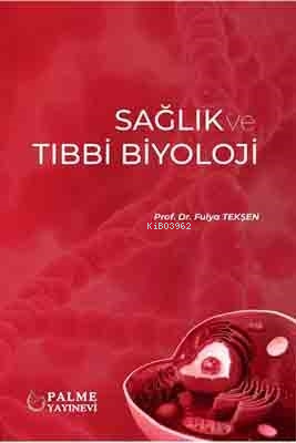  Sağlık ve Tıbbi Biyoloji | Fulya Tekşen | Palme Yayınevi | 9786052828779 | 