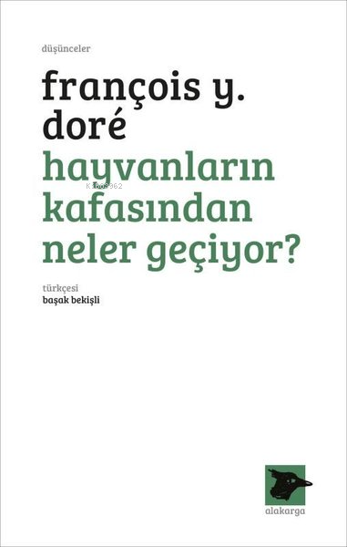  Hayvanların Kafasından Neler Geçiyor | François Y Dore | Başak Bekişli | Alakarga Sanat Yayınları | 9786057746726 | 