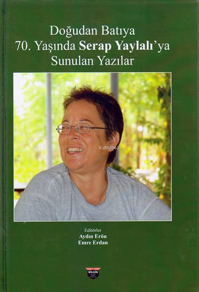  Doğudan Batıya 70 Yaşında Serap Yaylalıya Sunulan Yazılar | Doğudan Batıya 70 Yaşında Serap Yaylalıya Sunulan Yazılar | Aydın Erön | Emre Erdan | Bilgin Kültür Sanat | 9786059636704 