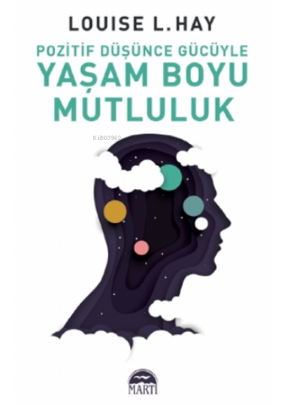  Pozitif Düşünce Gücüyle Yaşam Boyu Mutluluk | Louise L Hay | Meltem Uzun | Sibel Çelik | Filiz Odabaş | Martı Yayınları | 9786254485442 | 