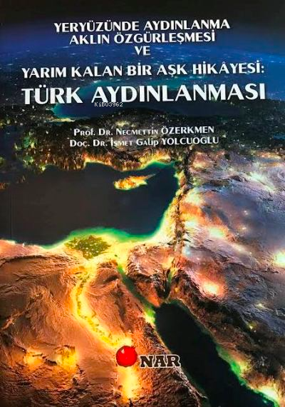 Türk Aydınlanması;Yeryüzünde Aydınlanma Aklın Özgürleşmesi ve Yarım Kalan Bir Aşk Hikayesi