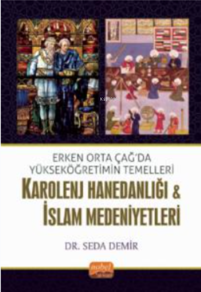 Erken Orta Çağda Yükseköğretimin Temelleri: Karolenj Hanedanlığı &amp; İslam Medeniyetleri