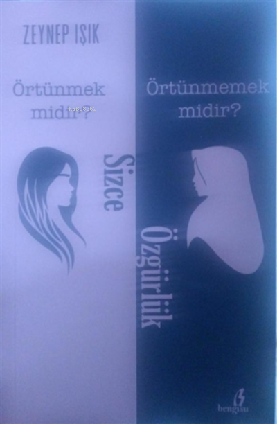  Sizce Özgürlük Örtünmek Midir Örtünmemek Midir | Zeynep Işık | Bengisu Yayınları | 9786057901286 | 