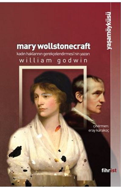  Mary Wollstonecraft Kadın Haklarının Gerekçelendirmesinin Yazarı | William Godwin | Eray Karakoç | Pelin Ünen | Fihrist Kitap | 9786257599290 | 