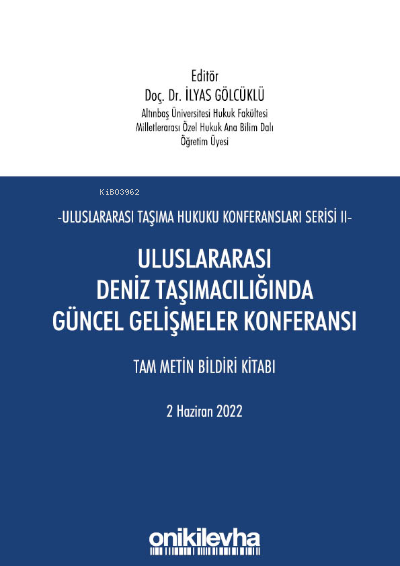  Uluslararası Taşıma Hukuku Konferansları Serisi II Uluslararası Deniz Taşımacılığında Güncel Gelişmeler KonferansıTam Metin Bildiri Kitabı 2 Haziran 2022 | İlyas Gölcüklü | On İki Levha Yayıncılık | 9786254322600 | 