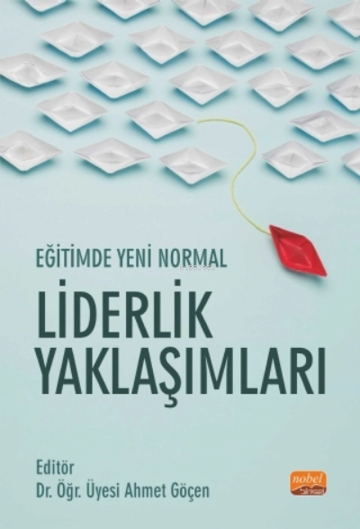  Eğitimde Yeni Normal Liderlik Yaklaşımları | Eğitimde Yeni Normal Liderlik Yaklaşımları | Ahmet Göçen | Nobel Bilimsel Eserler | 9786257589468 