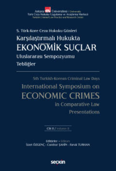 5. Türk – Kore Ceza Hukuku Günleri;Karşılaştırmalı Hukukta Ekonomik Suçlar Uluslararası Sempozyumu Tebliğler – C: I – II (2 Cilt Takım)