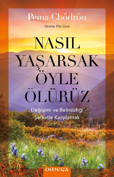 Nasıl Yaşarsak Öyle Ölürüz;Değişimi ve Belirsizliği  Şefkatle Karşılamak
