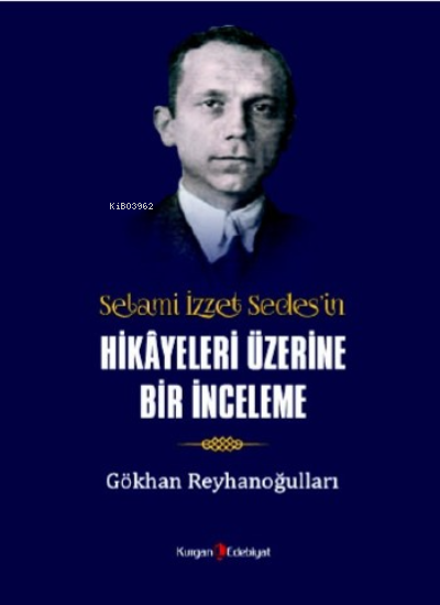  Selami İzzet Sedesin Hikayleri Üzerine Bir İnceleme | Selami İzzet Sedesin Hikayleri Üzerine Bir İnceleme | Gökhan Reyhanoğulları | Kurgan Edebiyat | 9786258342116 