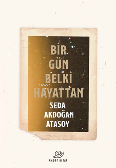  Bir Gün Belki Hayattan | Bir Gün Belki Hayattan | Seda Akdoğan Atasoy | Amorf Kitap | 9786057390394 
