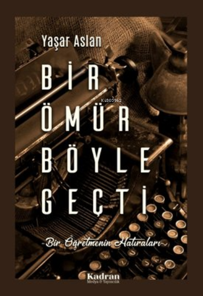  Bir Ömür Böyle Geçti | Bir Ömür Böyle Geçti | Yaşar Aslan | Kadran Medya Yayıncılık | 9786257213097 