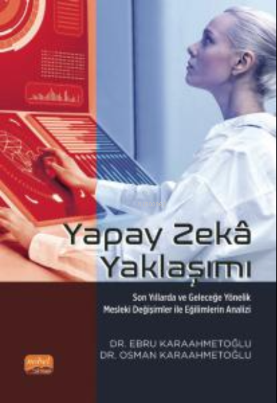 Yapay Zeka Yaklaşımı;Son Yıllarda ve Geleceğe Yönelik Mesleki Değişimler ile Eğilimlerin Analizi