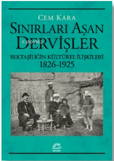 Sınırları Aşan Dervişler;Bektaşiliğin Kültürel İlişkileri (1826-1925)