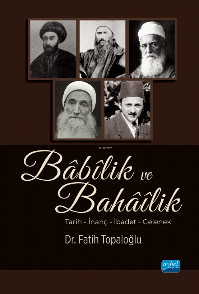  Babilik ve Bahailik Tarih – İnanç – İbadet – Gelenek | Babilik ve Bahailik Tarih – İnanç – İbadet – Gelenek | Fatih Topaloğlu | Nobel Akademik Yayıncılık | 9786253977764 