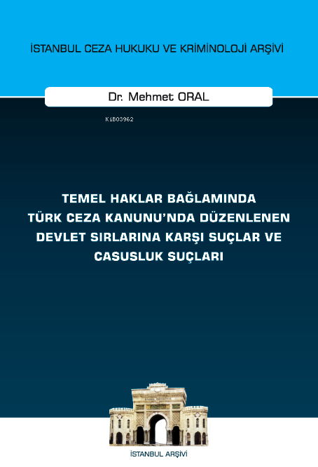  İstanbul Ceza Hukuku ve Kriminoloji Arşivi Temel Haklar Bağlamında Türk Ceza Kanununda Düzenlenen Devlet Sırlarına Karşı Suçlar ve Casusluk Suçları | İstanbul Ceza Hukuku ve Kriminoloji Arşivi Temel Haklar Bağlamında Türk Ceza Kanununda Düzenlenen Devlet Sırlarına Karşı Suçlar ve Casusluk Suçları | Mehmet Oral | On İki Levha Yayıncılık | 9786254327780 
