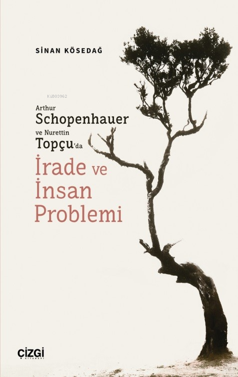  Arthur Schopenhauer ve Nurettin Topçuda İrade ve İnsan Problemi | Sinan Kösedağ | Çizgi Kitabevi | 9786253961596 | 