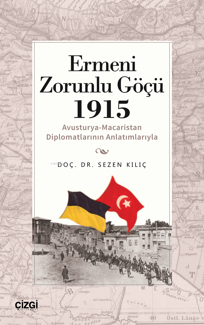 Ermeni Zorunlu Göçü 1915;(Avusturya-Macaristan Diplomatlarının Anlatımlarıyla)