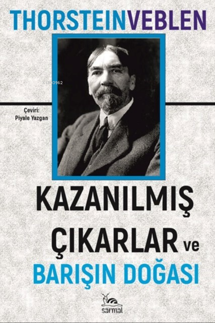  Kazanılmış Çıkarlar Ve Barışın Doğası | Kazanılmış Çıkarlar Ve Barışın Doğası | Thorstein Veblen | Piyale Yazgan | İsmet Gülseçgin | Sarmal Kitabevi | 9786256005457 