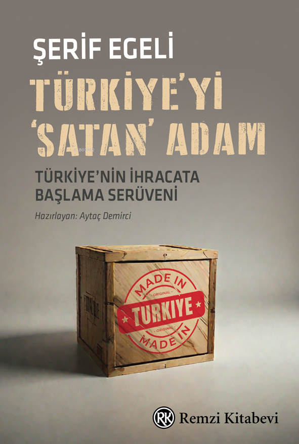 Türkiye’yi ‘Satan’ Adam;Türkiye’nin İhracata Başlama Serüveni...
