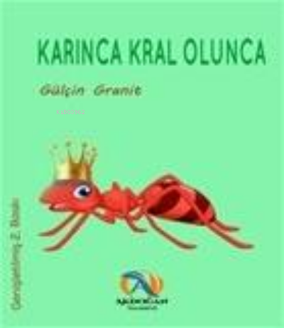  Karınca Kral Olunca | Karınca Kral Olunca | Gülçin Granit | Akdoğan Yayınevi | 9786050669299 