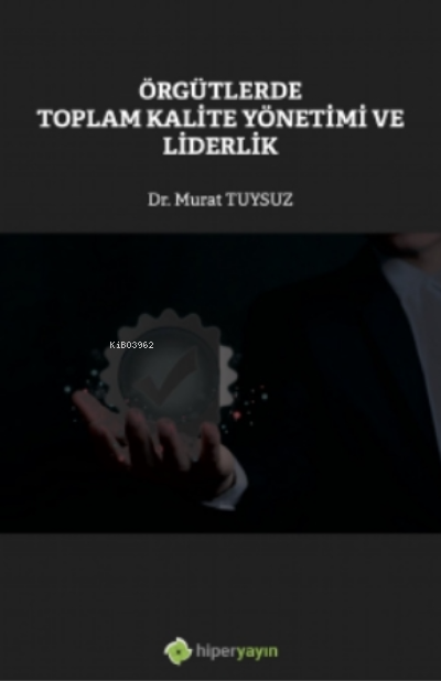  Örgütlerde Toplam Kalite Yönetimi ve Liderlik | Murat Tuysuz | Hiper Yayınları | 9786258461213 | 