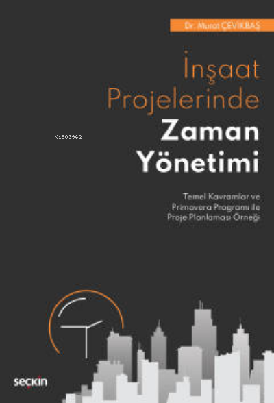  İnşaat Projelerinde Zaman Yönetimi | Murat Çevikbaş | Seçkin Yayıncılık | 9789750275647 | 