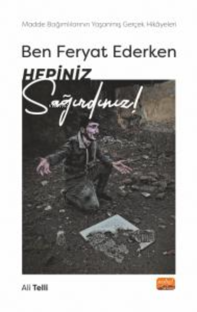  Ben Ferhat Ederken Hepiniz Sağırdınız Madde Bağımlılarının Yaşanmış Gerçek Hikâyeleri | Ben Ferhat Ederken Hepiniz Sağırdınız Madde Bağımlılarının Yaşanmış Gerçek Hikâyeleri | Ali Telli | Nobel Bilimsel Eserler | 9786253984212 