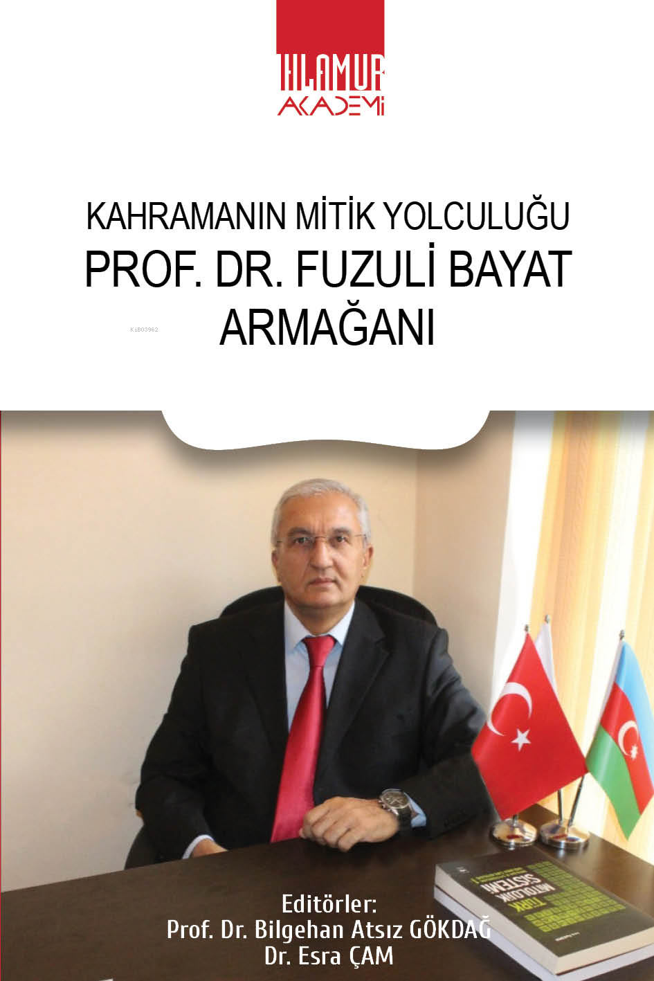  Prof Dr Fuzuli Bayat ArmağanıKahramanın Mitik Yolculuğu | Prof Dr Fuzuli Bayat ArmağanıKahramanın Mitik Yolculuğu | Bilgehan Atsız Gökdağ | Esra Çam | Ihlamur Akademi | 9786256633025 