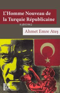  LHomme Nouveau de la Turquie Républicaine | LHomme Nouveau de la Turquie Républicaine | Ahmet Emre Ateş | Libra Kitap | 9786258472851 