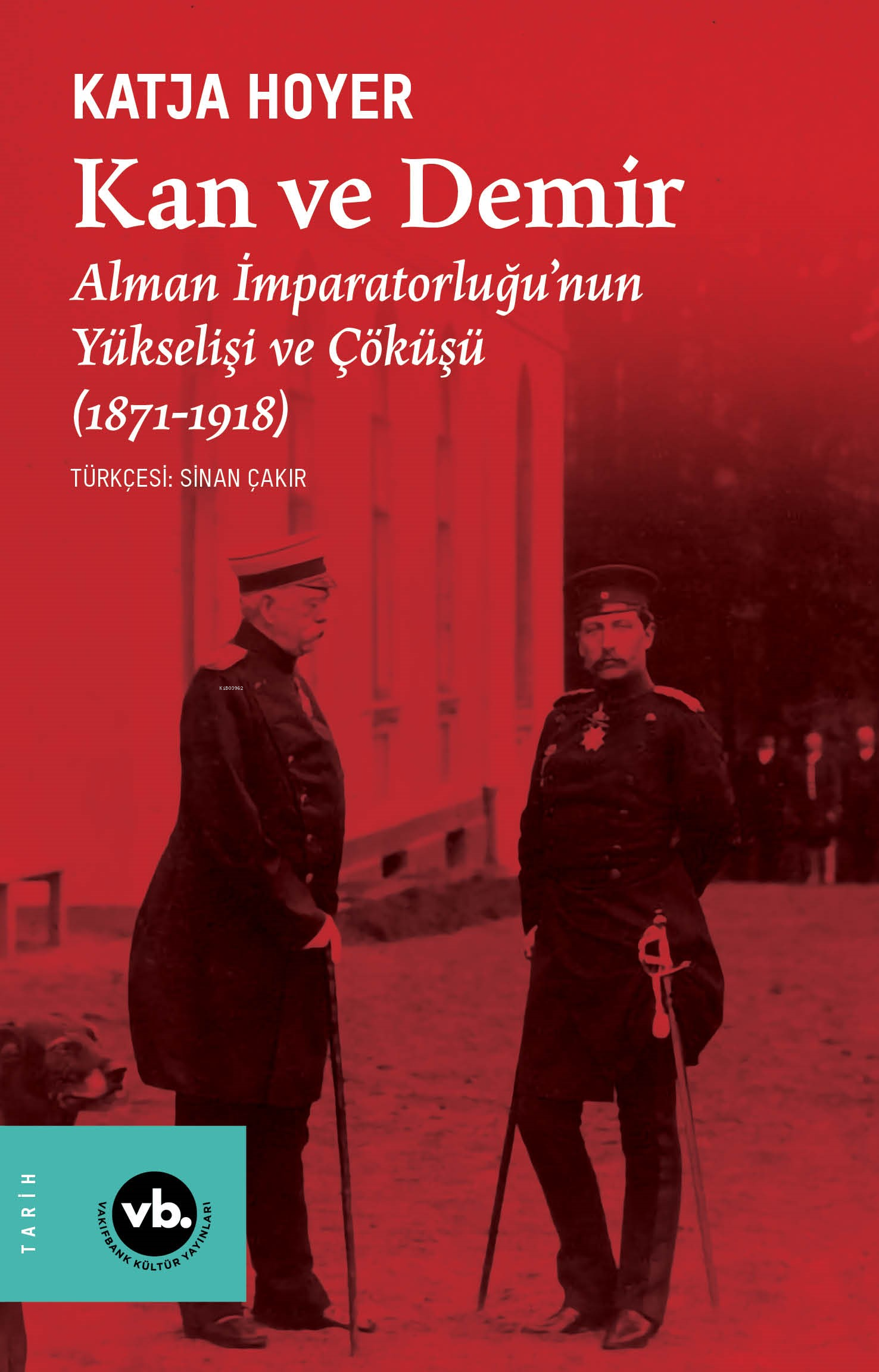 Kan ve Demir ;Alman İmparatorluğu’nun Yükselişi ve Çöküşü (1871-1918)