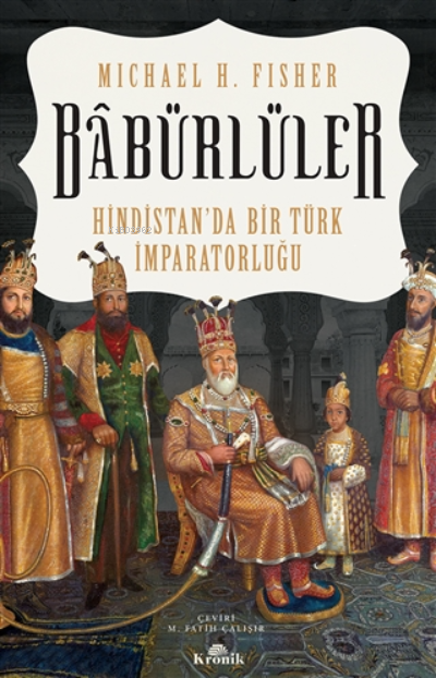  BabürlülerHindistanda Bir Türk İmparatorluğu | BabürlülerHindistanda Bir Türk İmparatorluğu | M Fatih Çalışır | Micheal H Fisher | Kronik Kitap | 9786057635754 