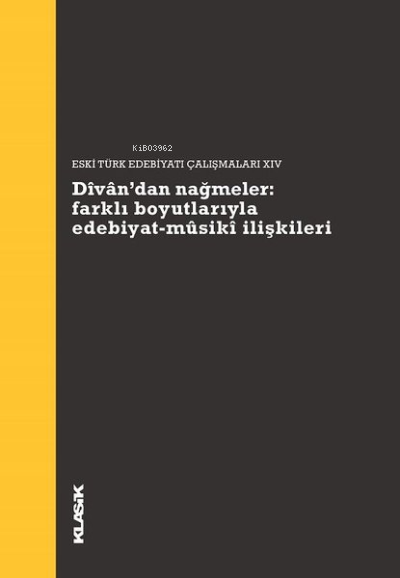 Divan'dan Nağmeler: Farklı Boyutlarıyla Edebiyat - Musiki İlişkileri;Eski Türk Edebiyatı Çalışmaları 14