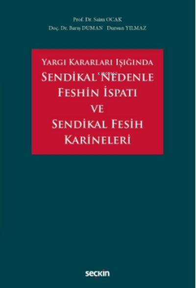  Sendikal Nedenle Feshin İspatı ve Sendikal Fesih Karineleri | Sendikal Nedenle Feshin İspatı ve Sendikal Fesih Karineleri | Saim Ocak | Barış Duman | Bilal Dursun Yılmaz | Seçkin Yayıncılık | 9789750269417 