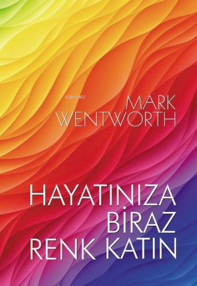  Hayatınıza Biraz Renk Katın | Hayatınıza Biraz Renk Katın | Mark Wentworth | Bilyay Yayıncılık | 9786058187146 