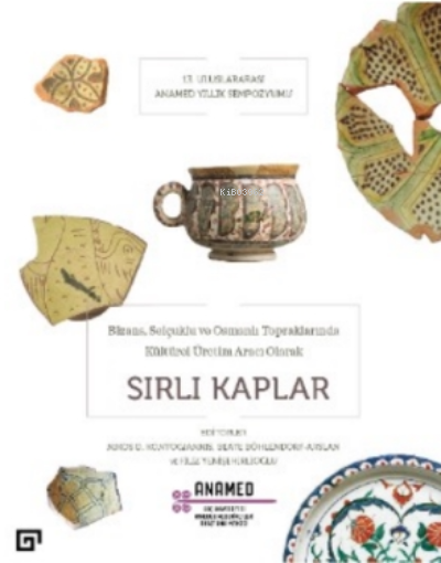  Bizans Selçuklu ve Osmanlı Topraklarında Kültürel Üretim Aracı Olarak Sırlı Kaplar | Hatice Adıgüzel | Gülgin Yılmaz | Deniz Sever Georgousakis | Filiz Yenişehirlioğlu | Nikos D Kontogiannis | Beate Böhlendorf Arslan | Koç Üniversitesi Yayınları | 9786057685957 | 