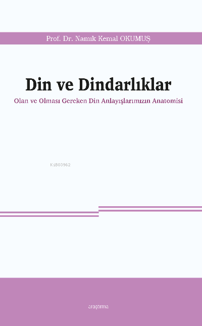 Din ve Dindarlıklar;Olan ve Olması Gereken Din Anlayışlarımızın Anatomisi