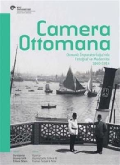 Camera Ottomana:; Osmanlı İmparatorluğu'nda Fotoğraf ve Modernite 1840-1914