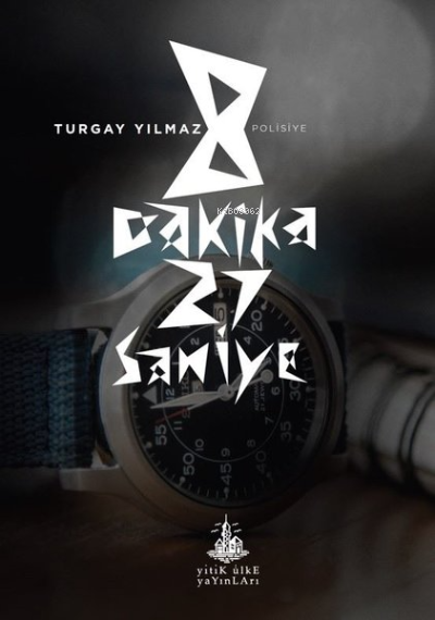  8 Dakika 27 Saniye | Turgay Yılmaz | Yitik Ülke Yayınları | 9789944493673 | 