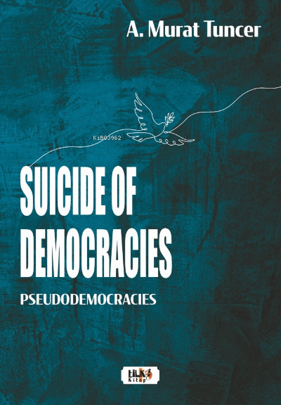  Suicide of Democracies – Pseudodemocracies | Suicide of Democracies – Pseudodemocracies | A Murat Tuncer | Tilki Kitap | 9786258163117 