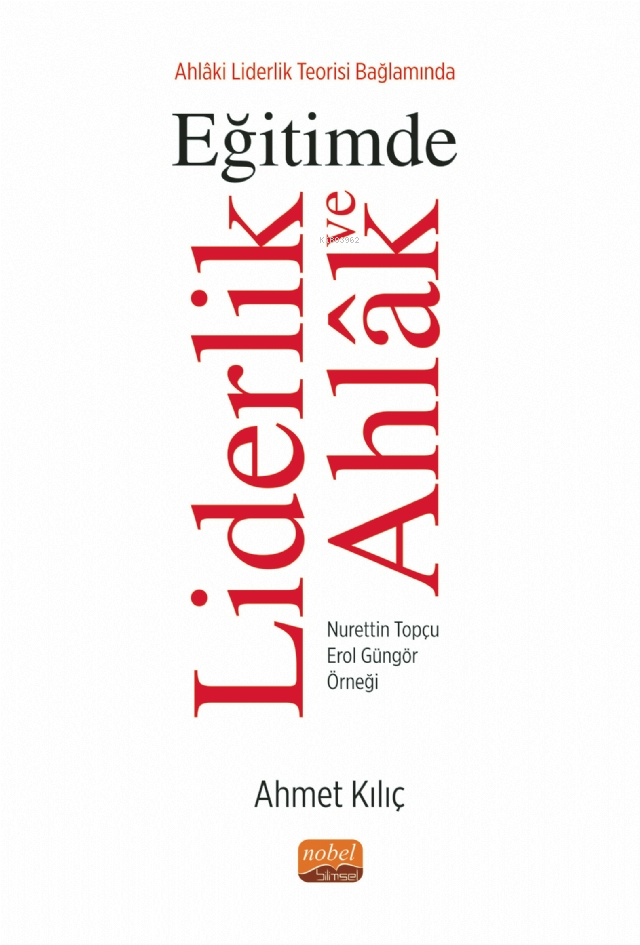 Ahlâki Liderlik Teorisi Bağlamında Eğitimde Liderlik ve Ahlak ;Nurettin Topçu - Erol Güngör Örneği