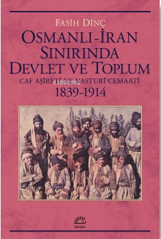 Osmanlı İran Sınırında Devlet Ve Toplum ;Caf Aşireti ve Nasturî Cemaati 1839-1914