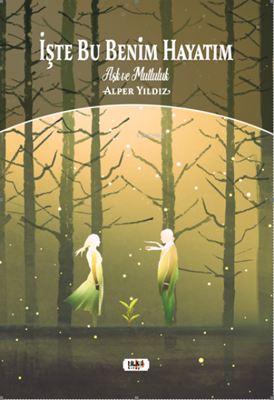  İşte Bu Benim Hayatım | Büşra Toprak | Alper Yıldız | Senem Yıldırım | Necmeddin Emre Gümüş | M Nurullah Koç | Yasir Güven | Tilki Kitap | 9786257654616 | 